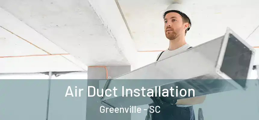 Air Duct Installation Greenville - SC