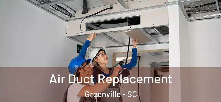  Air Duct Replacement Greenville - SC