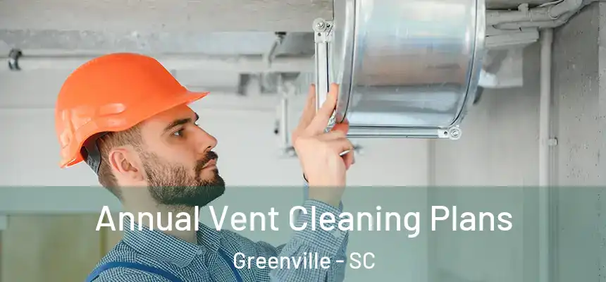  Annual Vent Cleaning Plans Greenville - SC