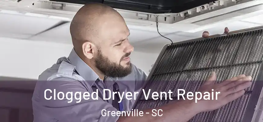  Clogged Dryer Vent Repair Greenville - SC