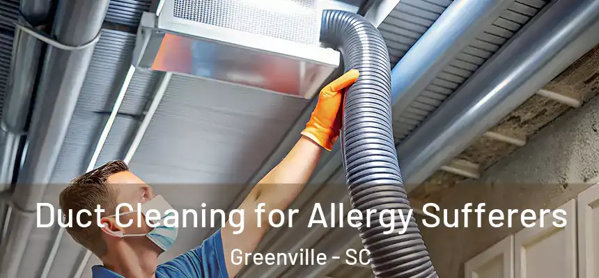  Duct Cleaning for Allergy Sufferers Greenville - SC