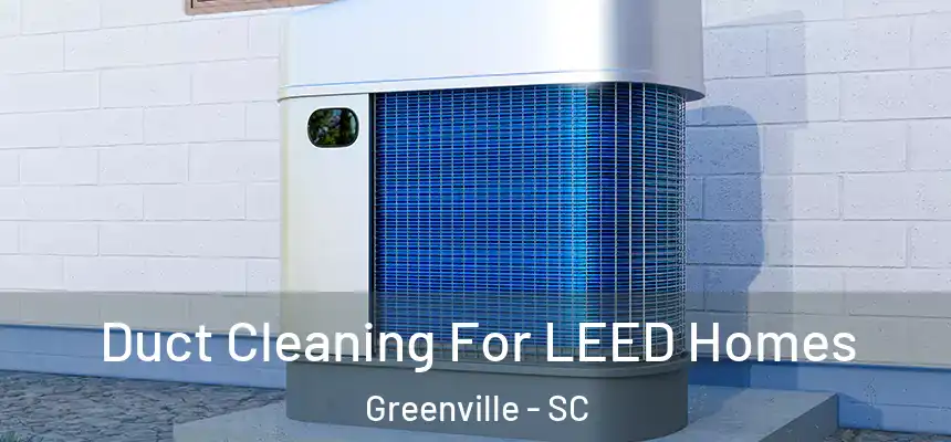  Duct Cleaning For LEED Homes Greenville - SC