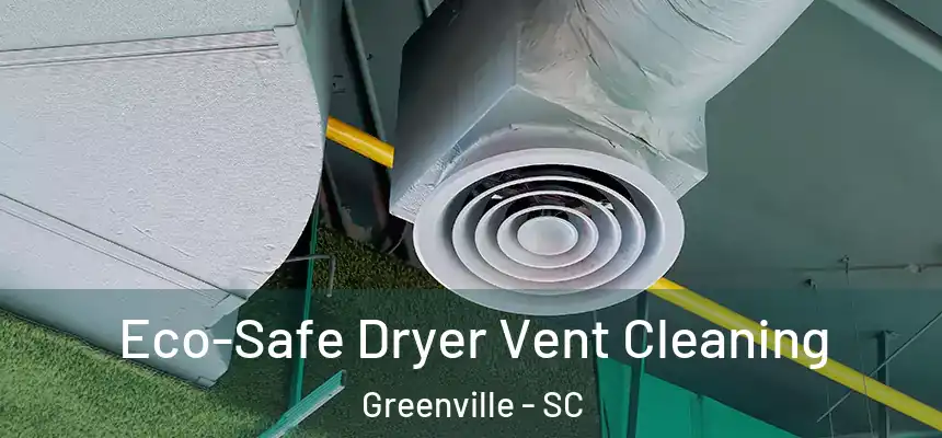  Eco-Safe Dryer Vent Cleaning Greenville - SC