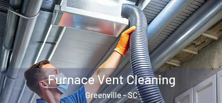  Furnace Vent Cleaning Greenville - SC