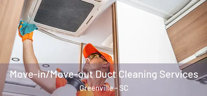  Move-in/Move-out Duct Cleaning Services Greenville - SC