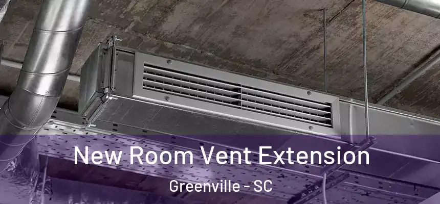  New Room Vent Extension Greenville - SC