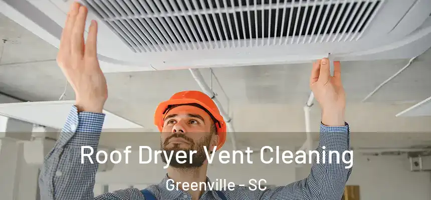  Roof Dryer Vent Cleaning Greenville - SC
