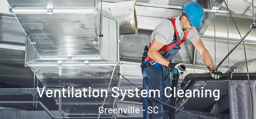  Ventilation System Cleaning Greenville - SC