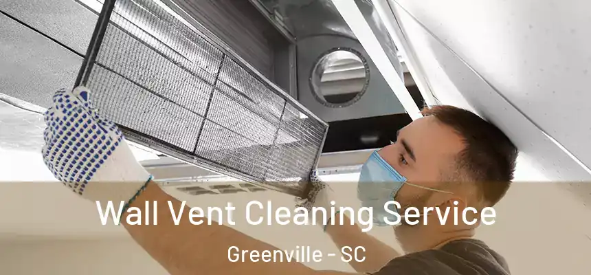 Wall Vent Cleaning Service Greenville - SC